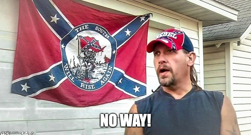 Right Wing Dumbass | NO WAY! | image tagged in right wing dumbass | made w/ Imgflip meme maker