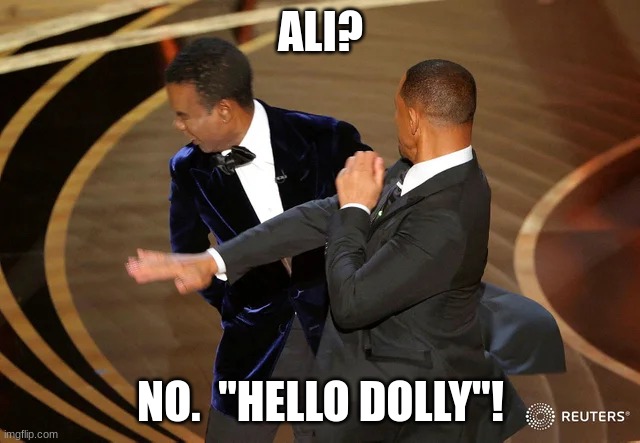 Ali? No.  "Hello Dolly"! | ALI? NO.  "HELLO DOLLY"! | image tagged in will smith punching chris rock | made w/ Imgflip meme maker