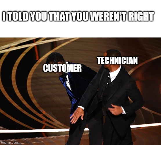 My dad told me to make it | I TOLD YOU THAT YOU WEREN'T RIGHT; TECHNICIAN; CUSTOMER | image tagged in funny,millennials,memes | made w/ Imgflip meme maker