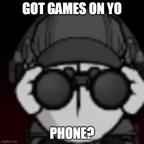 GOT GAMES ON YO; PHONE? | made w/ Imgflip meme maker