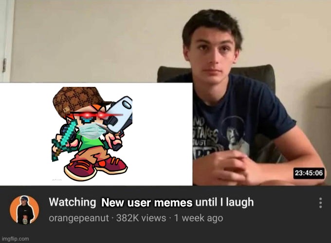 watching until i laugh | New user memes | image tagged in watching until i laugh | made w/ Imgflip meme maker