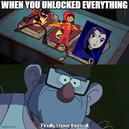 I Have Them all | WHEN YOU UNLOCKED EVERYTHING | image tagged in i have them all | made w/ Imgflip meme maker