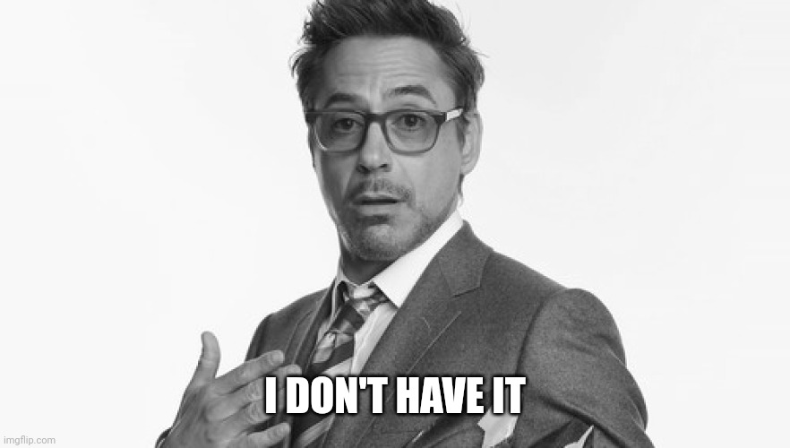 Robert Downey Jr's Comments | I DON'T HAVE IT | image tagged in robert downey jr's comments | made w/ Imgflip meme maker