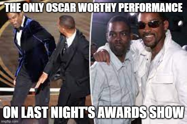 Encore! | THE ONLY OSCAR WORTHY PERFORMANCE; ON LAST NIGHT'S AWARDS SHOW | image tagged in oscars | made w/ Imgflip meme maker