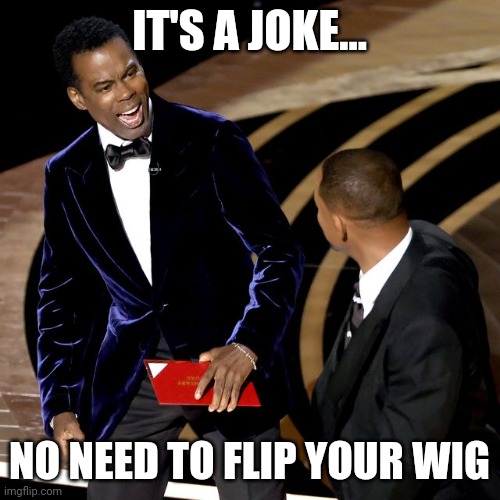 Don't Flip your wig | IT'S A JOKE... NO NEED TO FLIP YOUR WIG | image tagged in oscars,will smith,chris rock,will smith punching chris rock,joke,wig | made w/ Imgflip meme maker