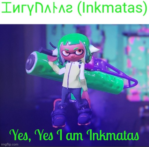 Yes, Yes I am Inkmatas | image tagged in inkmatas announcement template | made w/ Imgflip meme maker