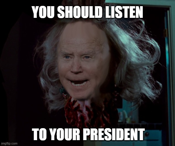 YOU SHOULD LISTEN TO YOUR PRESIDENT | made w/ Imgflip meme maker