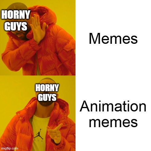 Drake Hotline Bling Meme | HORNY GUYS; Memes; Animation memes; HORNY GUYS | image tagged in memes,drake hotline bling | made w/ Imgflip meme maker
