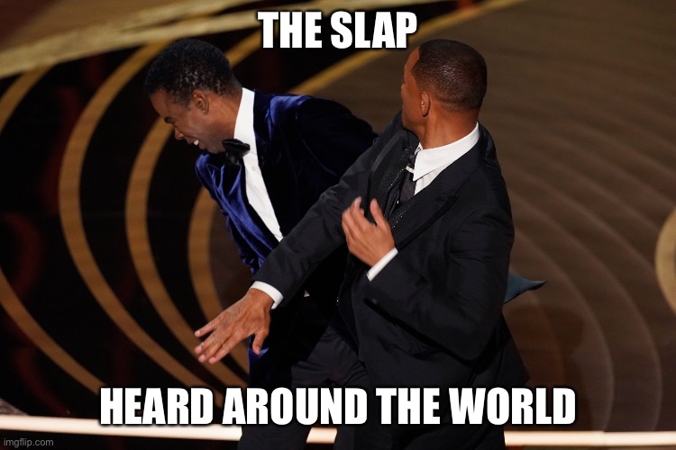 The Slap | THE SLAP; HEARD AROUND THE WORLD | image tagged in will smith,chris rock | made w/ Imgflip meme maker