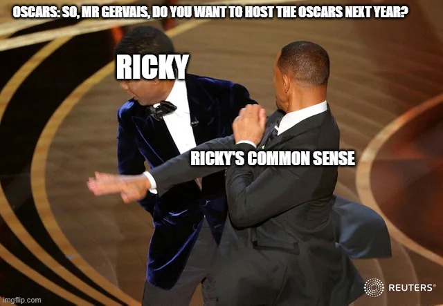 Oscars | OSCARS: SO, MR GERVAIS, DO YOU WANT TO HOST THE OSCARS NEXT YEAR? RICKY; RICKY'S COMMON SENSE | image tagged in will smith punching chris rock | made w/ Imgflip meme maker