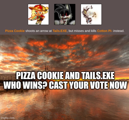 Night 9 | PIZZA COOKIE AND TAILS.EXE
WHO WINS? CAST YOUR VOTE NOW | image tagged in success is not final failure is not fatal it is the courage to | made w/ Imgflip meme maker