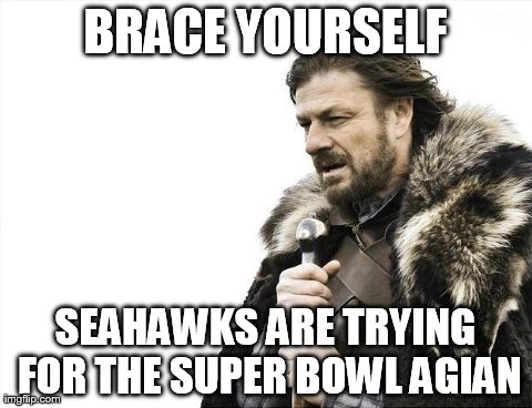 Brace Yourselves X is Coming | BRACE YOURSELF SEAHAWKS ARE TRYING FOR THE SUPER BOWL AGIAN | image tagged in memes,brace yourselves x is coming | made w/ Imgflip meme maker
