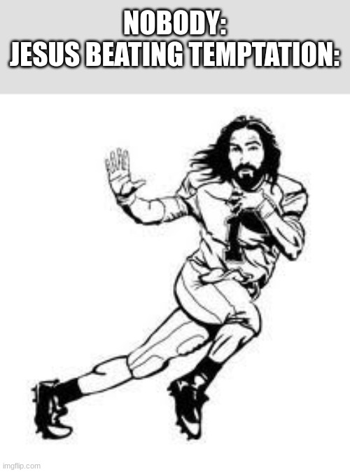 40 days in the wilderness | NOBODY:
JESUS BEATING TEMPTATION: | image tagged in jesus,christianity,christian,christian memes,football,football memes | made w/ Imgflip meme maker