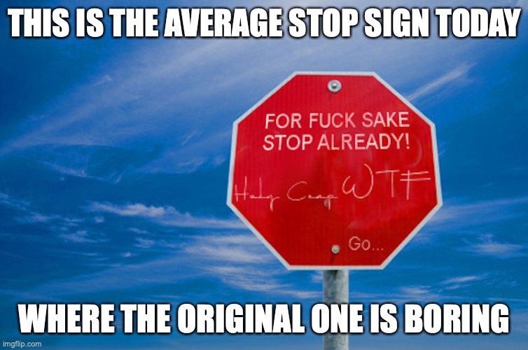 Stop Sign Image | THIS IS THE AVERAGE STOP SIGN TODAY; WHERE THE ORIGINAL ONE IS BORING | image tagged in memes,stop sign | made w/ Imgflip meme maker
