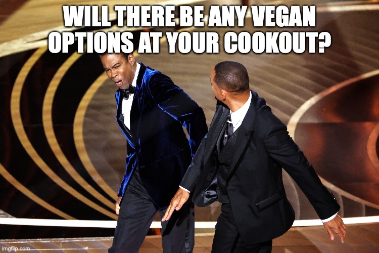 BBQ Season | WILL THERE BE ANY VEGAN OPTIONS AT YOUR COOKOUT? | image tagged in bbq,will smith | made w/ Imgflip meme maker