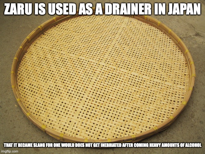 Zaru | ZARU IS USED AS A DRAINER IN JAPAN; THAT IT BECAME SLANG FOR ONE WOULD DOES NOT GET INEBRIATED AFTER COMING HEAVY AMOUNTS OF ALCOHOL | image tagged in memes,utensils | made w/ Imgflip meme maker