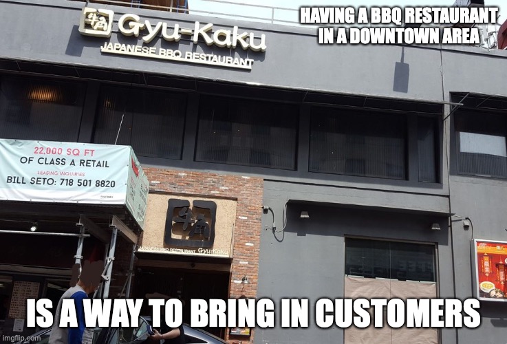 Japanese BBQ Restaurant in Flushing | HAVING A BBQ RESTAURANT IN A DOWNTOWN AREA; IS A WAY TO BRING IN CUSTOMERS | image tagged in memes,restaurant | made w/ Imgflip meme maker