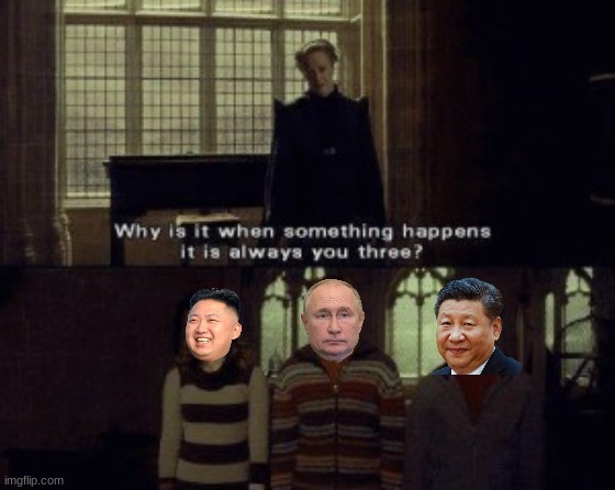 I'm looking at you Putin | image tagged in why is it when something happens it is always you three,memes,politics,putin,xi jinping,kim jong un | made w/ Imgflip meme maker