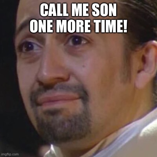 Sad Hamilton | CALL ME SON ONE MORE TIME! | image tagged in sad hamilton | made w/ Imgflip meme maker