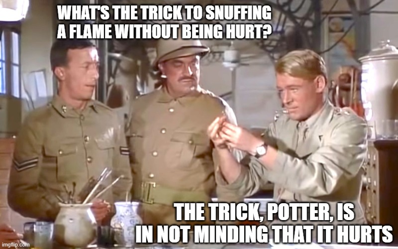 Lawrence of Arabia Snuffer 001 | WHAT'S THE TRICK TO SNUFFING A FLAME WITHOUT BEING HURT? THE TRICK, POTTER, IS IN NOT MINDING THAT IT HURTS | image tagged in lawrence of arabia snuffer | made w/ Imgflip meme maker