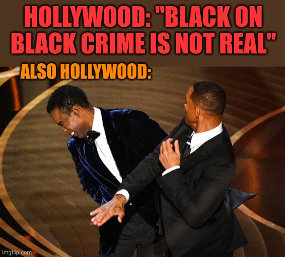 HOLLYWOOD: "BLACK ON BLACK CRIME IS NOT REAL"; ALSO HOLLYWOOD: | image tagged in funny memes | made w/ Imgflip meme maker