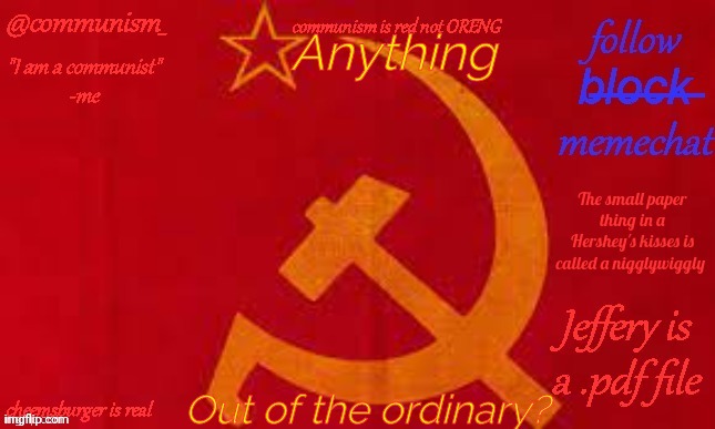 I feel like I am so inactive yet I'm not really | Anything; Out of the ordinary? | image tagged in communism | made w/ Imgflip meme maker