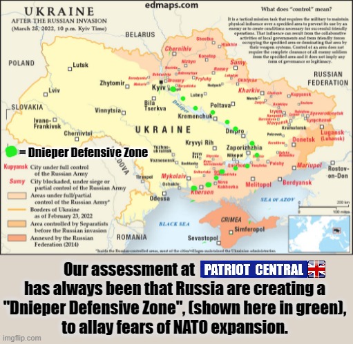 Dnieper Defensive Zone | = Dnieper Defensive Zone; Our assessment at                              
has always been that Russia are creating a
"Dnieper Defensive Zone", (shown here in green),
to allay fears of NATO expansion. | image tagged in ukraine | made w/ Imgflip meme maker