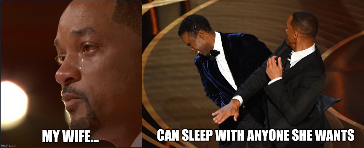 Open relationship | CAN SLEEP WITH ANYONE SHE WANTS; MY WIFE... | image tagged in chris rock,will smith,slap | made w/ Imgflip meme maker