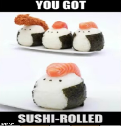 Get ricki rolled | image tagged in sushi | made w/ Imgflip meme maker