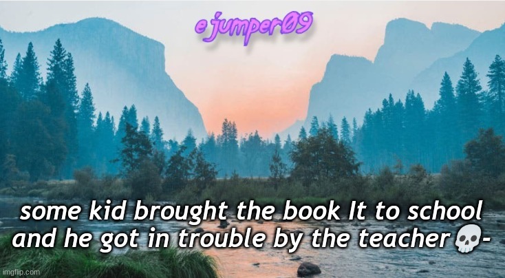 -.ejumper09.- Template | some kid brought the book It to school and he got in trouble by the teacher💀- | image tagged in - ejumper09 - template | made w/ Imgflip meme maker