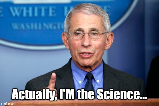 Dr. Fauci | Actually, I'M the Science... | image tagged in dr fauci | made w/ Imgflip meme maker