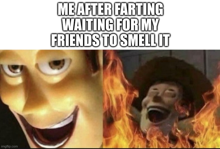 EVIL WOODY | ME AFTER FARTING WAITING FOR MY FRIENDS TO SMELL IT | image tagged in evil woody | made w/ Imgflip meme maker