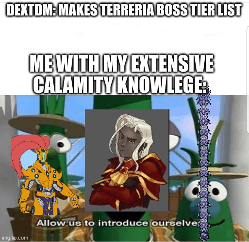 Allow us to introduce ourselves | DEXTDM: MAKES TERRERIA BOSS TIER LIST ME WITH MY EXTENSIVE CALAMITY KNOWLEGE: | image tagged in allow us to introduce ourselves | made w/ Imgflip meme maker