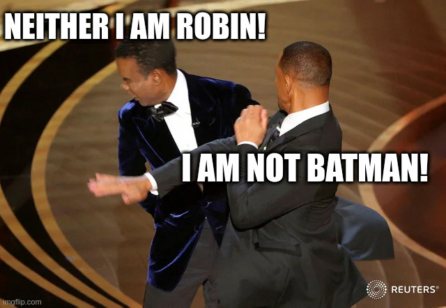 Meme evolution | NEITHER I AM ROBIN! I AM NOT BATMAN! | image tagged in will smith punching chris rock | made w/ Imgflip meme maker