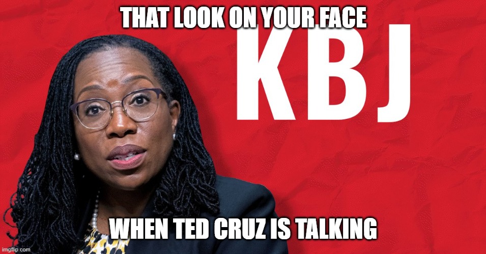 kbj |  THAT LOOK ON YOUR FACE; WHEN TED CRUZ IS TALKING | image tagged in kbj,ted cruz,that look on your face | made w/ Imgflip meme maker