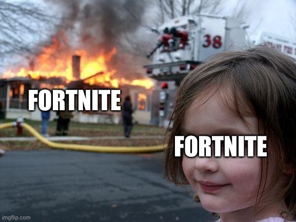 It’s true | FORTNITE; FORTNITE | image tagged in memes,disaster girl | made w/ Imgflip meme maker