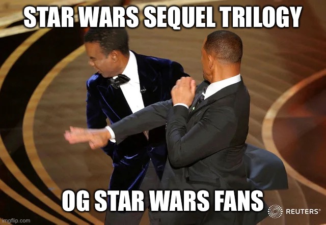 Will Smith punching Chris Rock | STAR WARS SEQUEL TRILOGY; OG STAR WARS FANS | image tagged in will smith punching chris rock | made w/ Imgflip meme maker