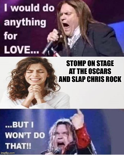 Will Smith and Meat Loaf! | STOMP ON STAGE AT THE OSCARS AND SLAP CHRIS ROCK | image tagged in i would do anything for love | made w/ Imgflip meme maker