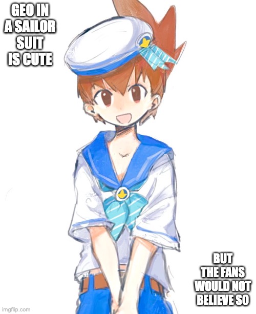 Geo as a Sailor | GEO IN A SAILOR SUIT IS CUTE; BUT THE FANS WOULD NOT BELIEVE SO | image tagged in geo stelar,megaman,megaman star force,memes | made w/ Imgflip meme maker