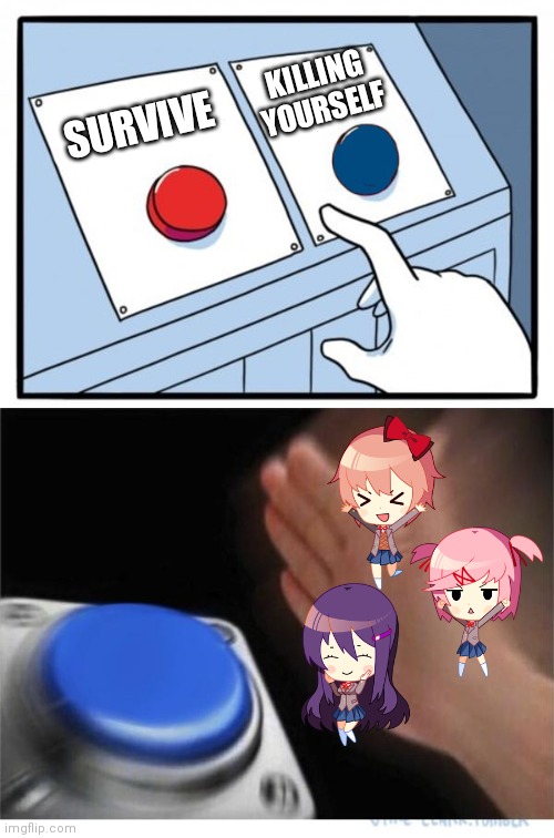 i mean, they all dead | KILLING YOURSELF; SURVIVE | image tagged in two buttons 1 blue,gaming,ddlc,suicide squad | made w/ Imgflip meme maker