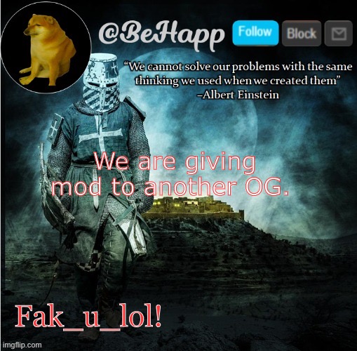 BeHapp's template | We are giving mod to another OG. Fak_u_lol! | image tagged in behapp's template | made w/ Imgflip meme maker