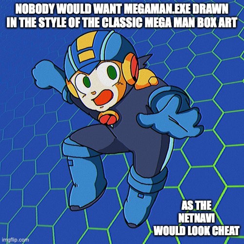 Megaman.EXE in Classic Mega Man Box Art Style | NOBODY WOULD WANT MEGAMAN.EXE DRAWN IN THE STYLE OF THE CLASSIC MEGA MAN BOX ART; AS THE NETNAVI WOULD LOOK CHEAT | image tagged in megaman,megaman battle network,memes | made w/ Imgflip meme maker