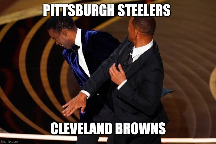 Will Smith Slap | PITTSBURGH STEELERS; CLEVELAND BROWNS | image tagged in will smith slap | made w/ Imgflip meme maker