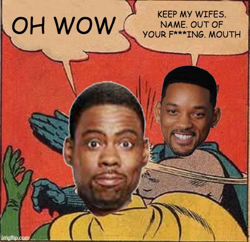 Will smith and Chris rock meme | OH WOW; KEEP MY WIFES. NAME. OUT OF YOUR F***ING. MOUTH | image tagged in funny,memes,oscars | made w/ Imgflip meme maker