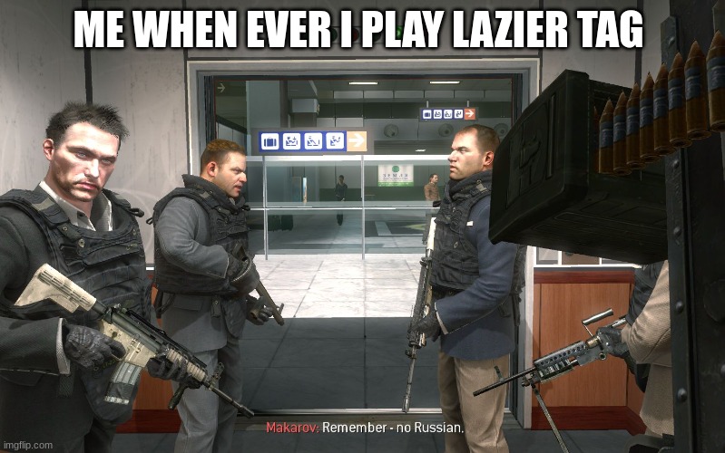 no russian | ME WHEN EVER I PLAY LAZIER TAG | image tagged in no russian | made w/ Imgflip meme maker