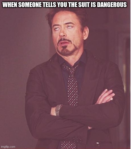 Face You Make Robert Downey Jr | WHEN SOMEONE TELLS YOU THE SUIT IS DANGEROUS | image tagged in memes,face you make robert downey jr | made w/ Imgflip meme maker