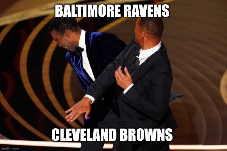 Will Smith Slap | BALTIMORE RAVENS; CLEVELAND BROWNS | image tagged in will smith slap | made w/ Imgflip meme maker