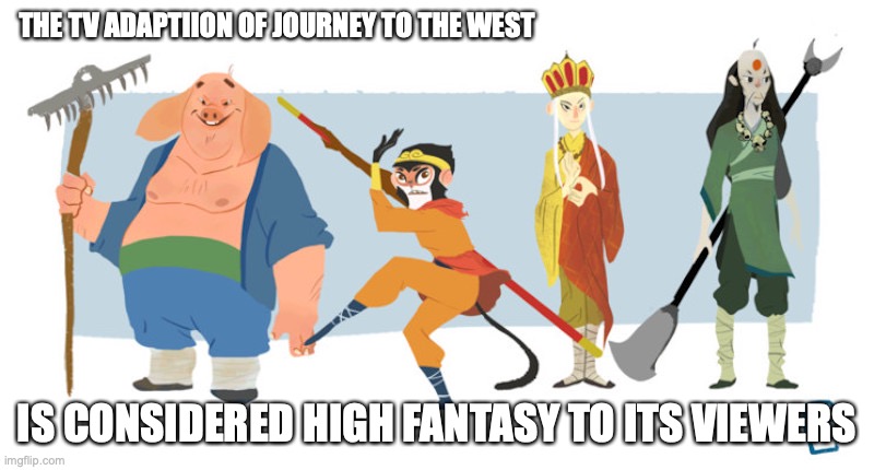 Journey to the West TV Adaptation | THE TV ADAPTIION OF JOURNEY TO THE WEST; IS CONSIDERED HIGH FANTASY TO ITS VIEWERS | image tagged in memes,journey to the west | made w/ Imgflip meme maker