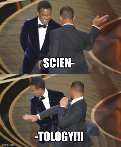 Chris rock will smith | SCIEN-; -TOLOGY!!! | image tagged in slap,will smith punching chris rock,chris rock,will smith | made w/ Imgflip meme maker