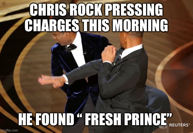 Will Smith punching Chris Rock | CHRIS ROCK PRESSING CHARGES THIS MORNING; HE FOUND “ FRESH PRINCE” | image tagged in will smith punching chris rock | made w/ Imgflip meme maker